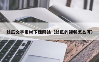 海南丝瓜文字素材下载网站（丝瓜的视频怎么写）