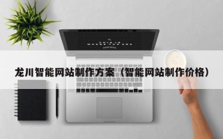 海南龙川智能网站制作方案（智能网站制作价格）