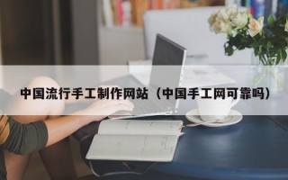 海南中国流行手工制作网站（中国手工网可靠吗）